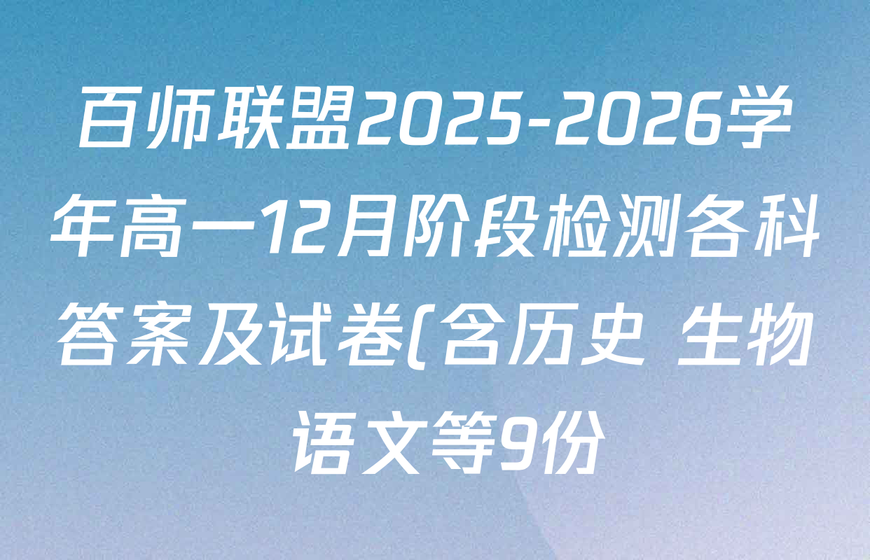 百师联盟2025-2026学年高一12月阶段检测各科答案及试卷(含历史 生物 语文等9份) 百师联盟2025-2026学年高一12月阶段检测各科答案及试卷(含历史 生物 语文等9份)